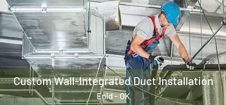  Custom Wall-Integrated Duct Installation Enid - OK