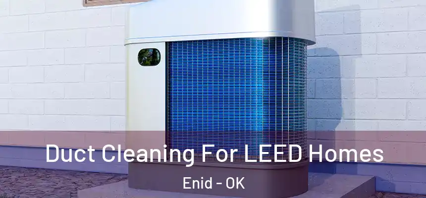  Duct Cleaning For LEED Homes Enid - OK